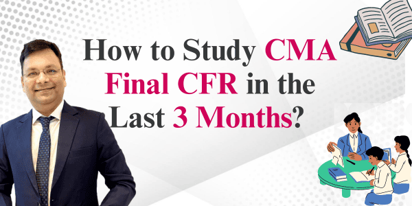 How to Study CMA Final CFR in the Last 3 Months?